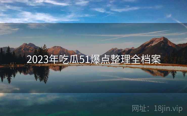 2023年吃瓜51爆点整理全档案