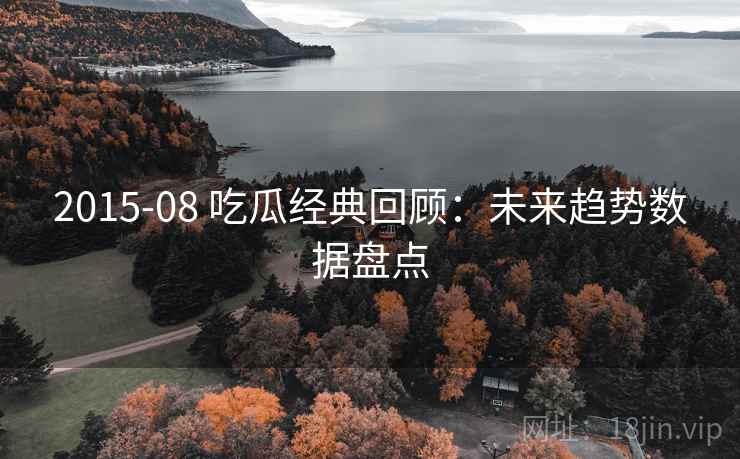 2015-08 吃瓜经典回顾:未来趋势数据盘点 2015-08 吃瓜经典回顾:未来趋势数据盘点