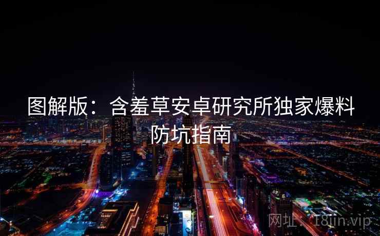 图解版：含羞草安卓研究所独家爆料防坑指南