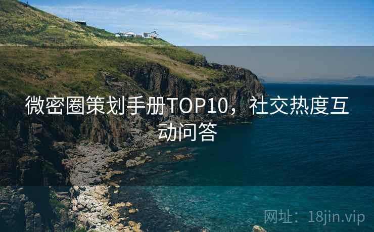 微密圈策划手册TOP10，社交热度互动问答