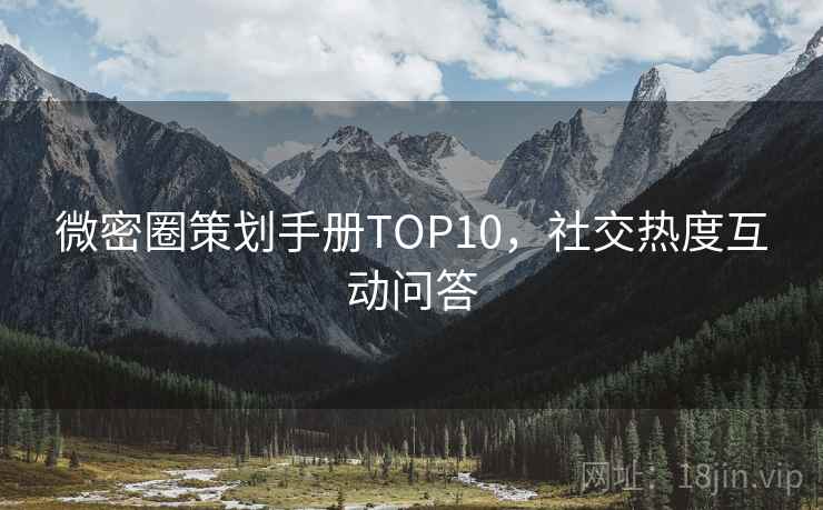 微密圈策划手册TOP10，社交热度互动问答